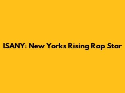 ISANY: New York's Rising Rap Star