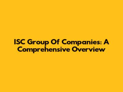 ISC Group Of Companies: A Comprehensive Overview