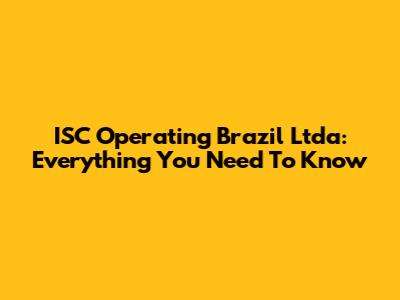 ISC Operating Brazil Ltda: Everything You Need To Know