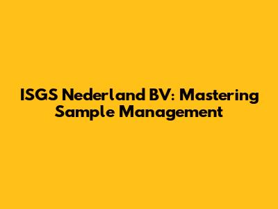 ISGS Nederland BV: Mastering Sample Management