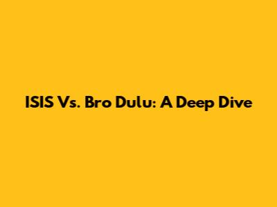 ISIS Vs. Bro Dulu: A Deep Dive