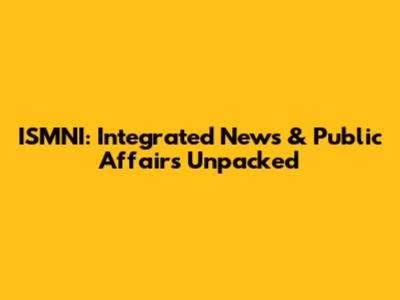ISMNI: Integrated News & Public Affairs Unpacked
