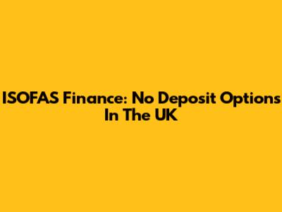 ISOFAS Finance: No Deposit Options In The UK