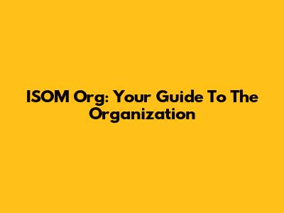 ISOM Org: Your Guide To The Organization