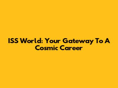 ISS World: Your Gateway To A Cosmic Career