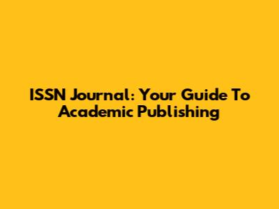 ISSN Journal: Your Guide To Academic Publishing