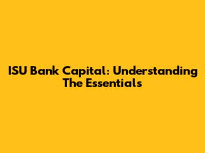ISU Bank Capital: Understanding The Essentials