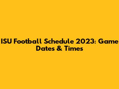 ISU Football Schedule 2023: Game Dates & Times