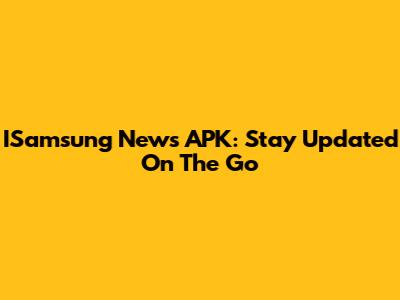 ISamsung News APK: Stay Updated On The Go