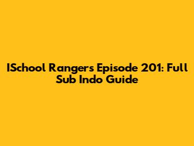 ISchool Rangers Episode 201: Full Sub Indo Guide