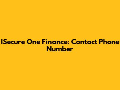 ISecure One Finance: Contact Phone Number