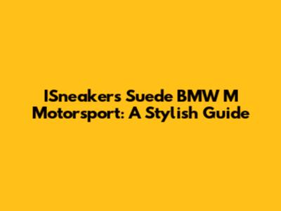 ISneakers Suede BMW M Motorsport: A Stylish Guide