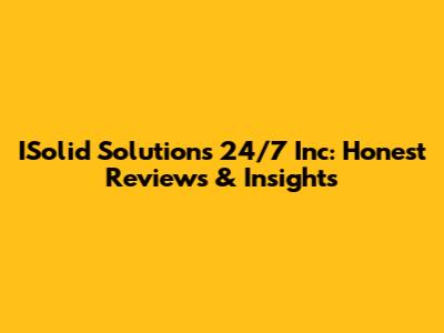 ISolid Solutions 24/7 Inc: Honest Reviews & Insights