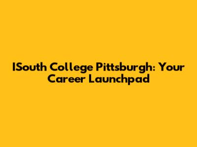ISouth College Pittsburgh: Your Career Launchpad