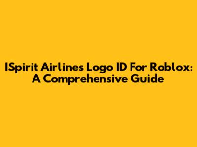 ISpirit Airlines Logo ID For Roblox: A Comprehensive Guide