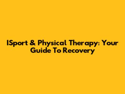 ISport & Physical Therapy: Your Guide To Recovery