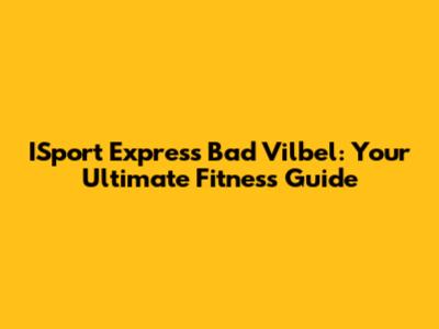 ISport Express Bad Vilbel: Your Ultimate Fitness Guide