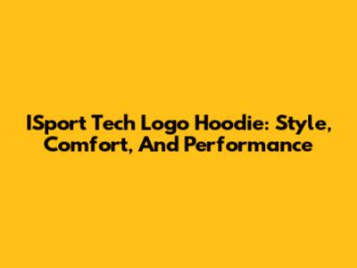 ISport Tech Logo Hoodie: Style, Comfort, And Performance