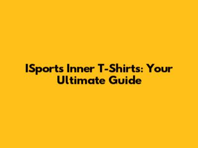 ISports Inner T-Shirts: Your Ultimate Guide