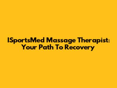 ISportsMed Massage Therapist: Your Path To Recovery