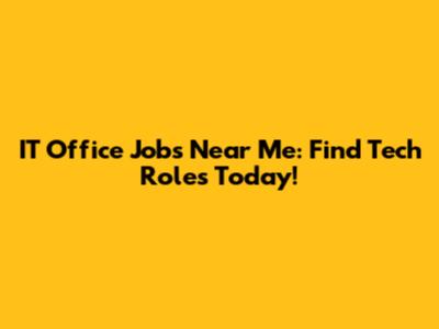 IT Office Jobs Near Me: Find Tech Roles Today!