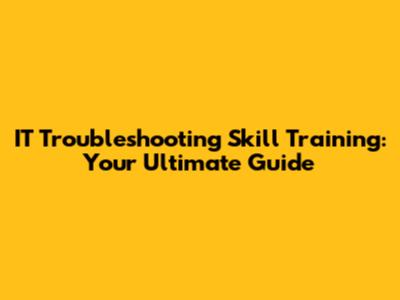 IT Troubleshooting Skill Training: Your Ultimate Guide