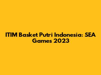 ITIM Basket Putri Indonesia: SEA Games 2023