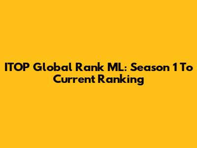 ITOP Global Rank ML: Season 1 To Current Ranking