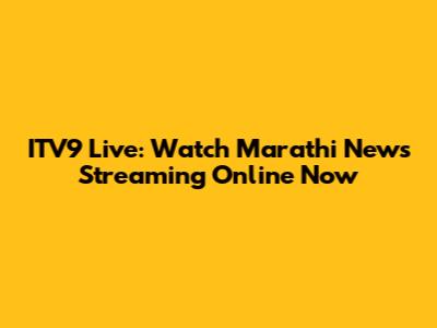 ITV9 Live: Watch Marathi News Streaming Online Now