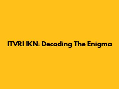 ITVRI IKN: Decoding The Enigma