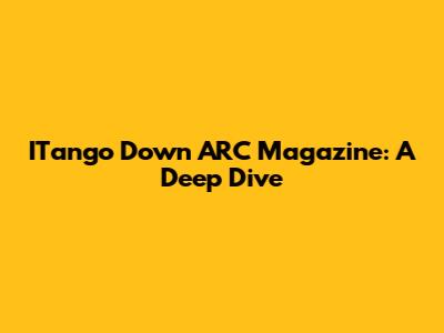 ITango Down ARC Magazine: A Deep Dive