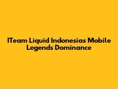 ITeam Liquid Indonesia's Mobile Legends Dominance