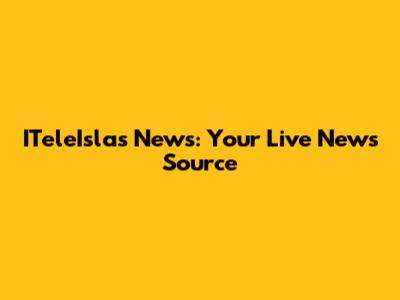 ITeleIslas News: Your Live News Source