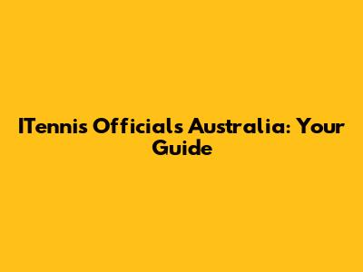 ITennis Officials Australia: Your Guide