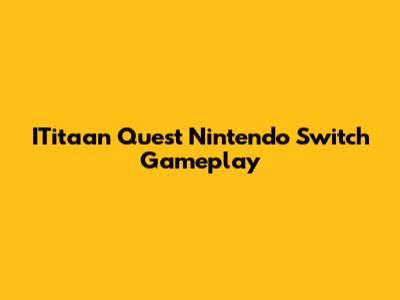 ITitaan Quest Nintendo Switch Gameplay