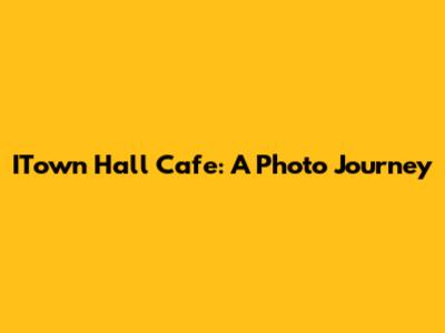 ITown Hall Cafe: A Photo Journey