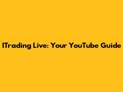 ITrading Live: Your YouTube Guide