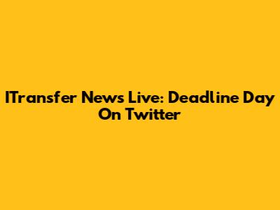 ITransfer News Live: Deadline Day On Twitter