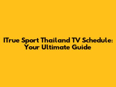 ITrue Sport Thailand TV Schedule: Your Ultimate Guide