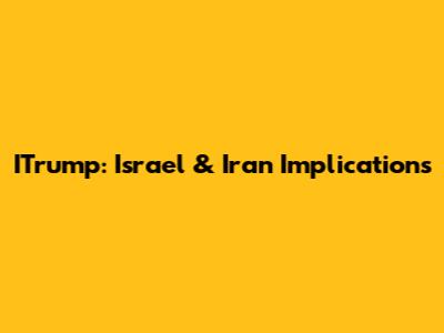 ITrump: Israel & Iran Implications