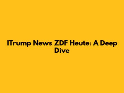 ITrump News ZDF Heute: A Deep Dive