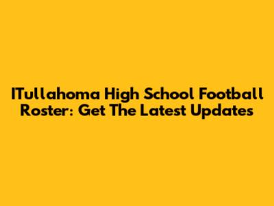 ITullahoma High School Football Roster: Get The Latest Updates