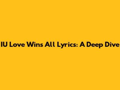 IU "Love Wins All" Lyrics: A Deep Dive