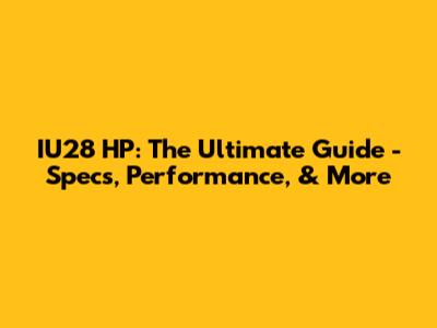 IU28 HP: The Ultimate Guide - Specs, Performance, & More