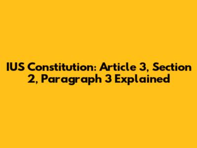 IUS Constitution: Article 3, Section 2, Paragraph 3 Explained