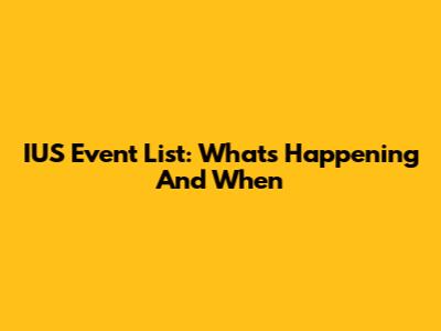 IUS Event List: What's Happening And When