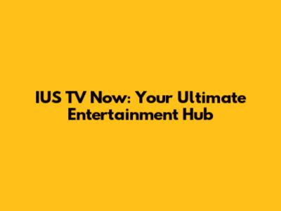 IUS TV Now: Your Ultimate Entertainment Hub