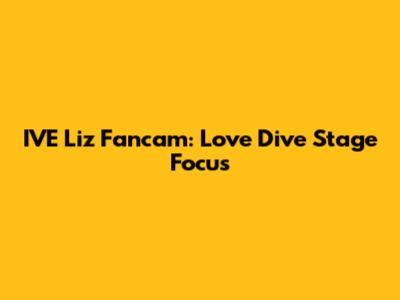 IVE Liz Fancam: Love Dive Stage Focus