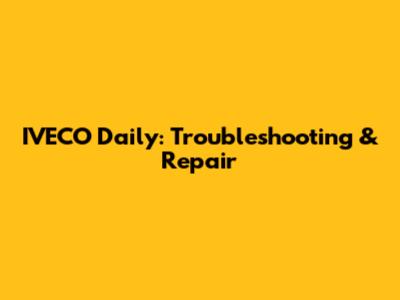 IVECO Daily: Troubleshooting & Repair