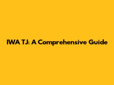 IWA TJ: A Comprehensive Guide